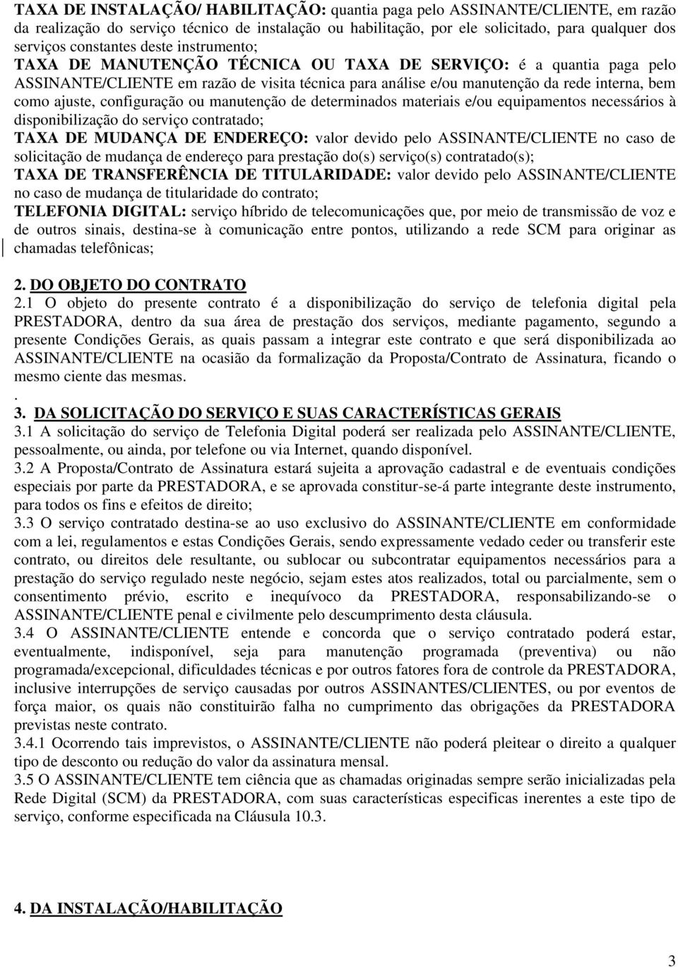 configuração ou manutenção de determinados materiais e/ou equipamentos necessários à disponibilização do serviço contratado; TAXA DE MUDANÇA DE ENDEREÇO: valor devido pelo ASSINANTE/CLIENTE no caso