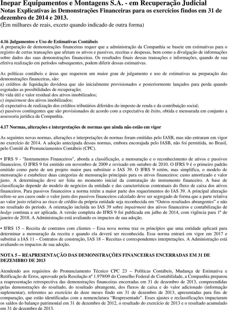 afetam os ativos e passivos, receitas e despesas, bem como a divulgação de informações sobre dados das suas demonstrações financeiras.