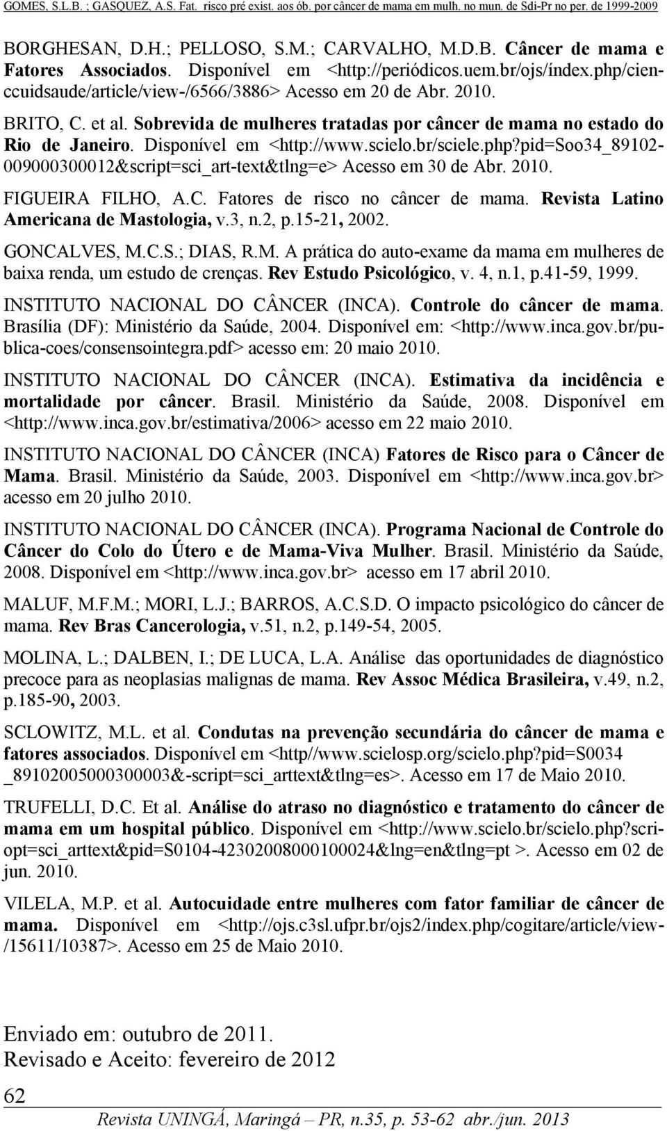 pid=soo34_89102-009000300012&script=sci_art-text&tlng=e> Acesso em 30 de Abr. 2010. FIGUEIRA FILHO, A.C. Fatores de risco no câncer de mama. Revista Latino Americana de Mastologia, v.3, n.2, p.