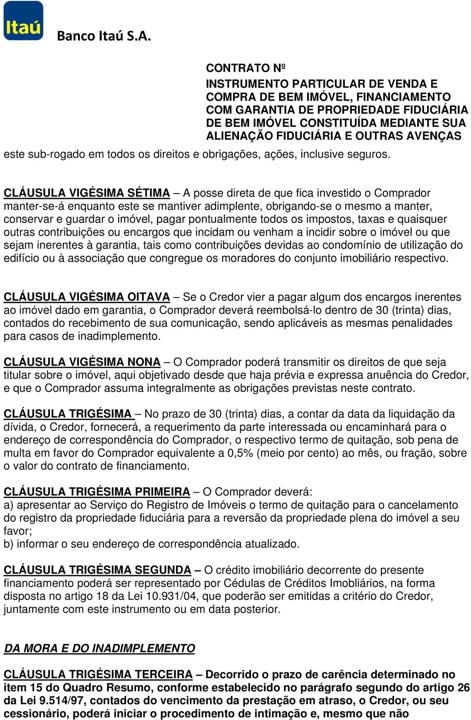 pontualmente todos os impostos, taxas e quaisquer outras contribuições ou encargos que incidam ou venham a incidir sobre o imóvel ou que sejam inerentes à garantia, tais como contribuições devidas ao