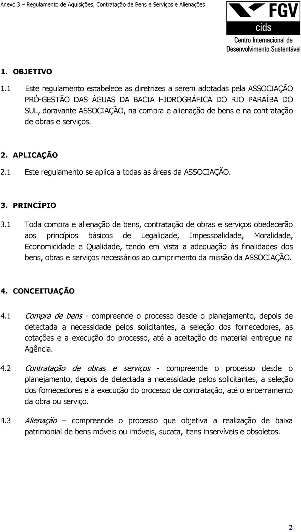 contratação de obras e serviços. 2. APLICAÇÃO 2.1 Este regulamento se aplica a todas as áreas da ASSOCIAÇÃO. 3. PRINCÍPIO 3.