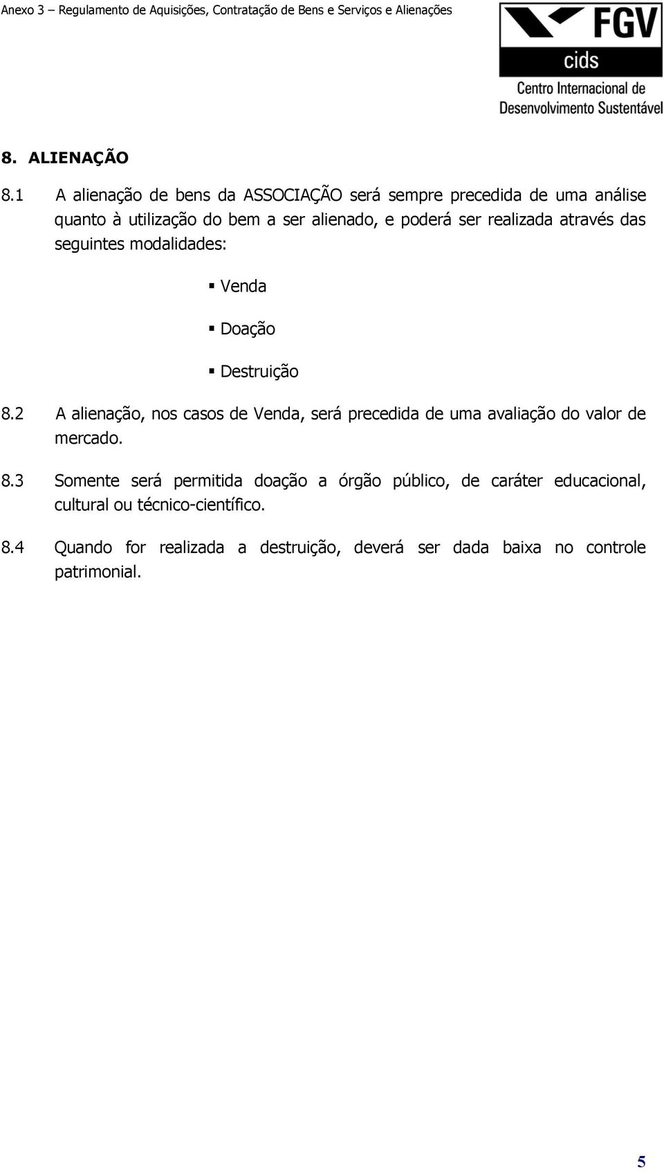 ser realizada através das seguintes modalidades: Venda Doação Destruição 8.