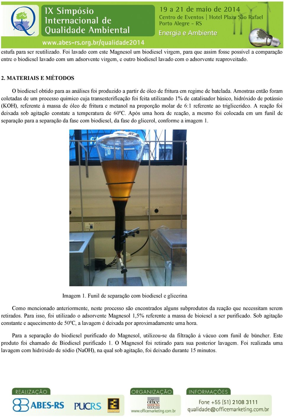 2. MATERIAIS E MÉTODOS O biodiesel obtido para as análises foi produzido a partir de óleo de fritura em regime de batelada.