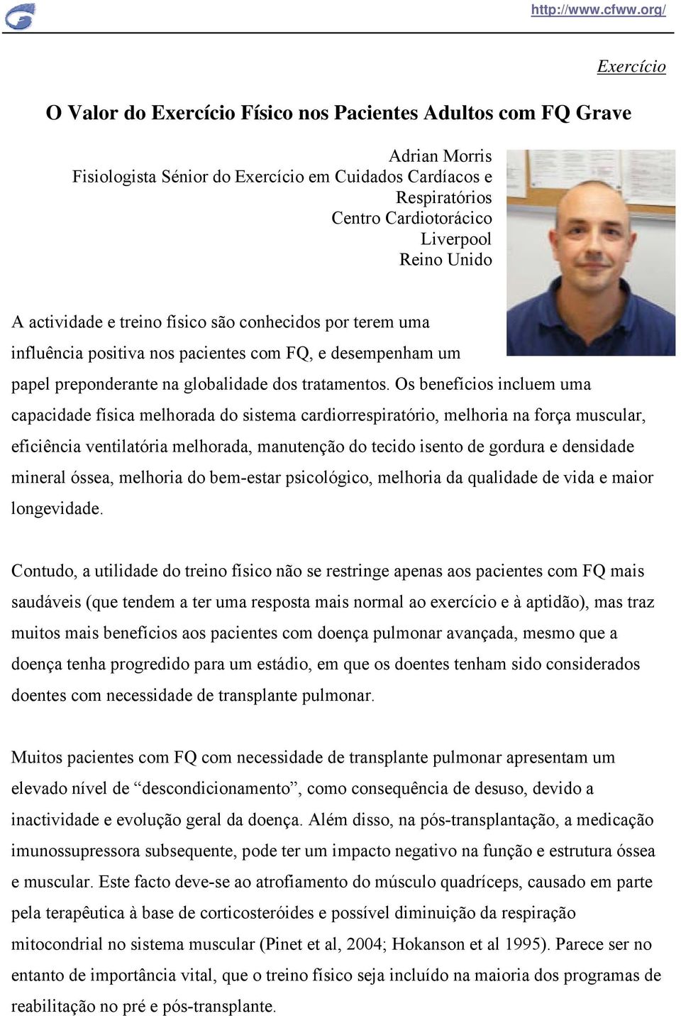 Os benefícios incluem uma capacidade física melhorada do sistema cardiorrespiratório, melhoria na força muscular, eficiência ventilatória melhorada, manutenção do tecido isento de gordura e densidade