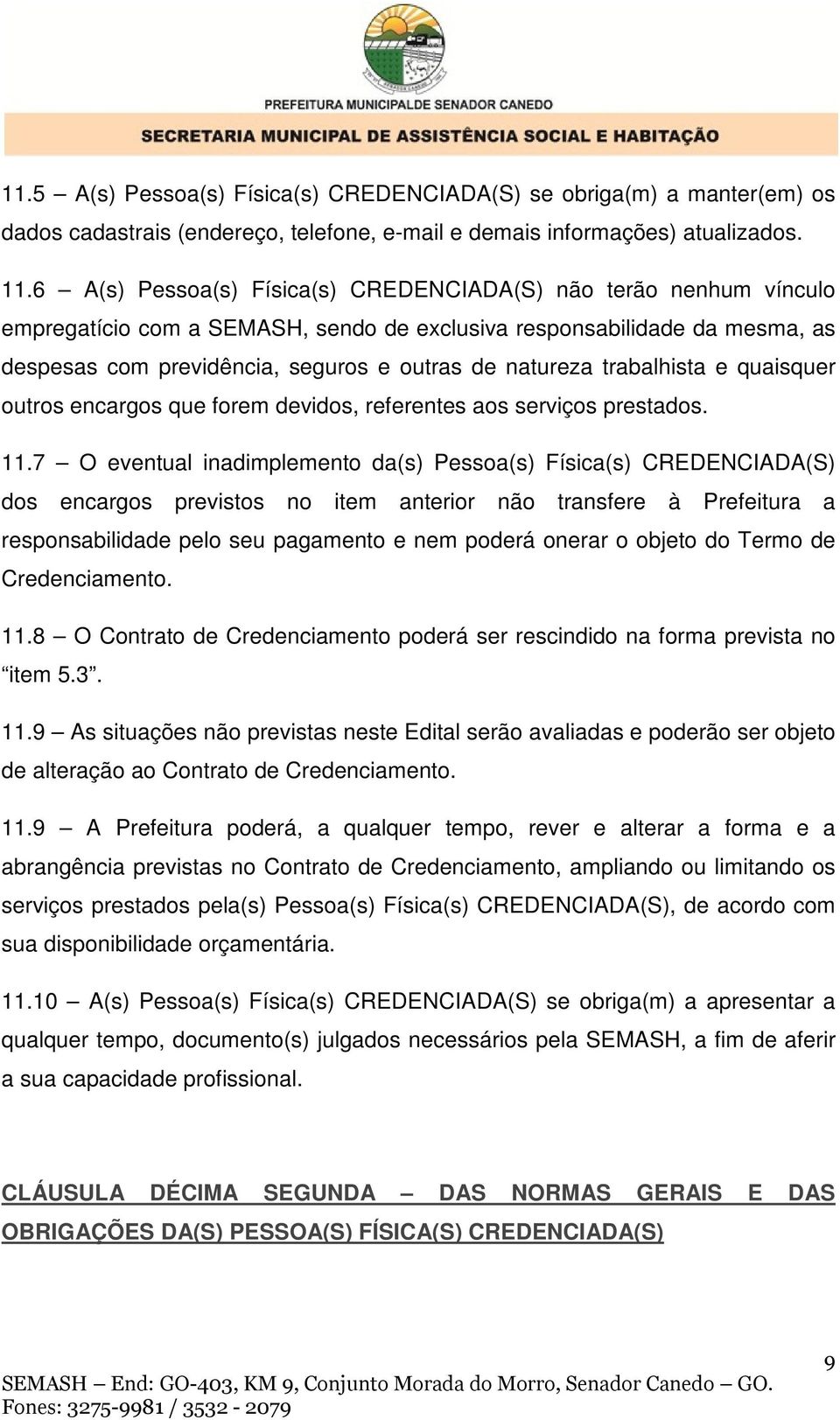 trabalhista e quaisquer outros encargos que forem devidos, referentes aos serviços prestados. 11.