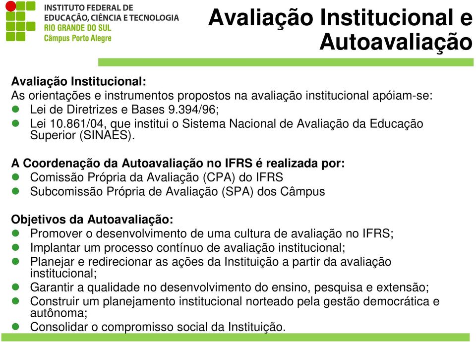 A Coordenação da Autoavaliação no IFRS é realizada por: Comissão Própria da Avaliação (CPA) do IFRS Subcomissão Própria de Avaliação (SPA) dos Câmpus Objetivos da Autoavaliação: Promover o