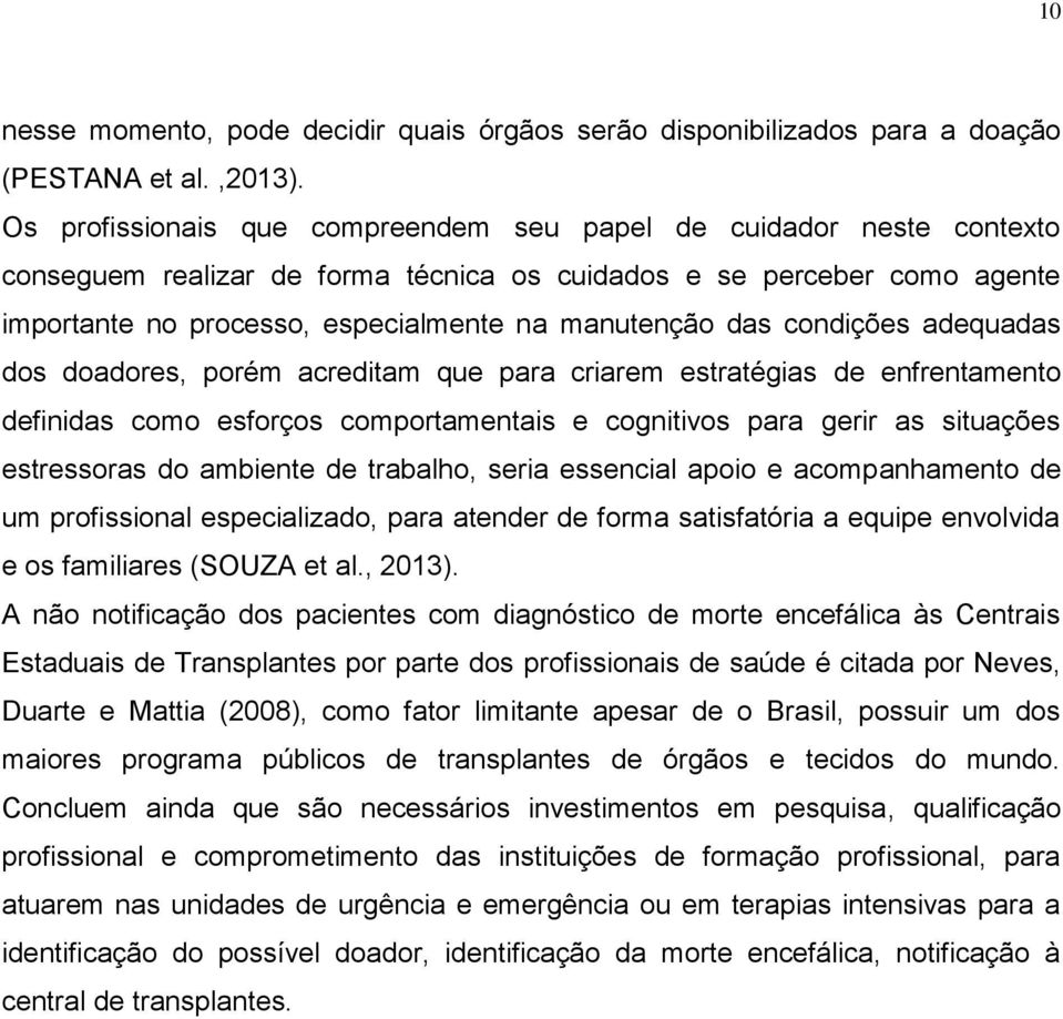 condições adequadas dos doadores, porém acreditam que para criarem estratégias de enfrentamento definidas como esforços comportamentais e cognitivos para gerir as situações estressoras do ambiente de