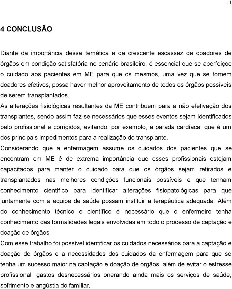 As alterações fisiológicas resultantes da ME contribuem para a não efetivação dos transplantes, sendo assim faz-se necessários que esses eventos sejam identificados pelo profissional e corrigidos,