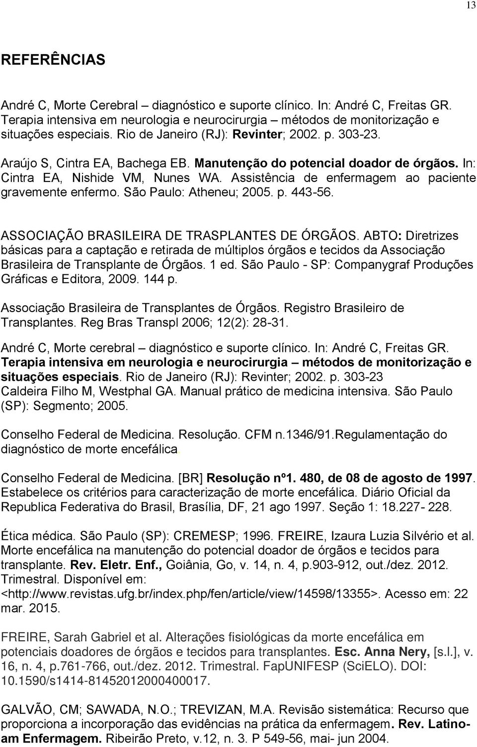 Assistência de enfermagem ao paciente gravemente enfermo. São Paulo: Atheneu; 2005. p. 443-56. ASSOCIAÇÃO BRASILEIRA DE TRASPLANTES DE ÓRGÃOS.