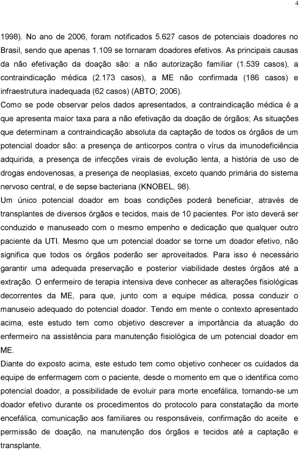 173 casos), a ME não confirmada (186 casos) e infraestrutura inadequada (62 casos) (ABTO; 2006).