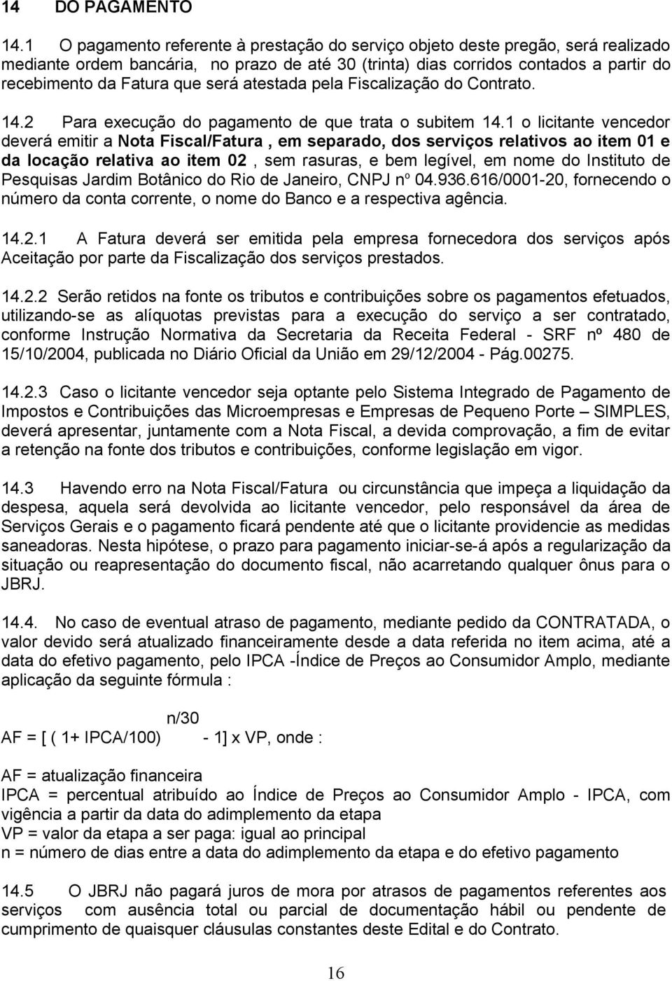 será atestada pela Fiscalização do Contrato. 14.2 Para execução do pagamento de que trata o subitem 14.