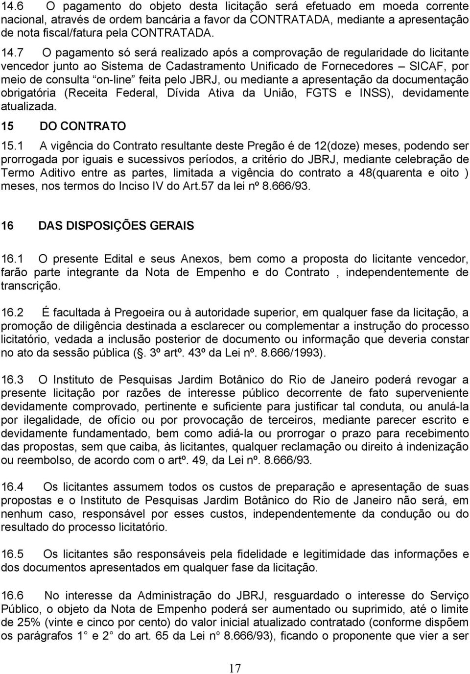 JBRJ, ou mediante a apresentação da documentação obrigatória (Receita Federal, Dívida Ativa da União, FGTS e INSS), devidamente atualizada. 15 DO CONTRATO 15.