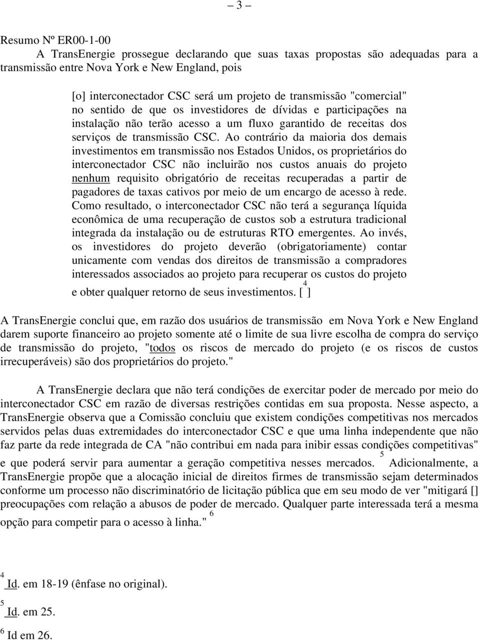 Ao contrário da maioria dos demais investimentos em transmissão nos Estados Unidos, os proprietários do interconectador CSC não incluirão nos custos anuais do projeto nenhum requisito obrigatório de