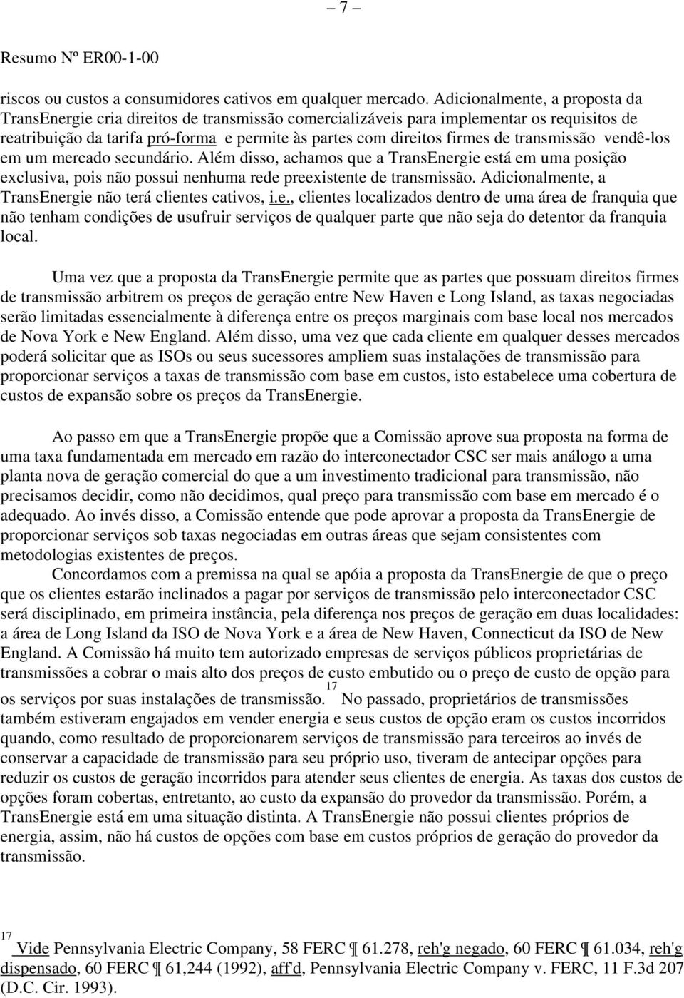 transmissão vendê-los em um mercado secundário. Além disso, achamos que a TransEnergie está em uma posição exclusiva, pois não possui nenhuma rede preexistente de transmissão.