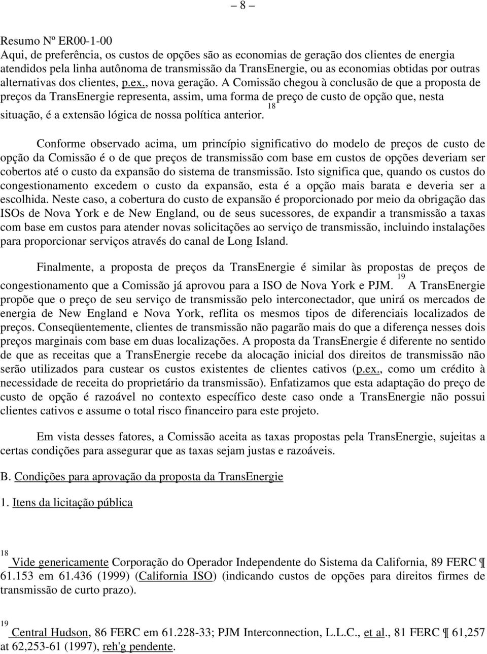 A Comissão chegou à conclusão de que a proposta de preços da TransEnergie representa, assim, uma forma de preço de custo de opção que, nesta situação, é a extensão lógica de nossa política anterior.