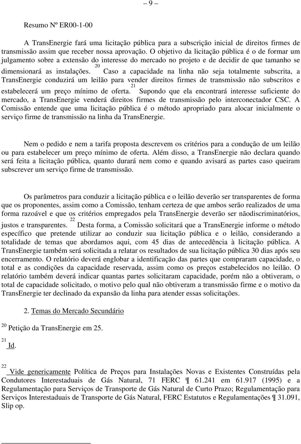 20 Caso a capacidade na linha não seja totalmente subscrita, a TransEnergie conduzirá um leilão para vender direitos firmes de transmissão não subscritos e estabelecerá um preço mínimo de oferta.