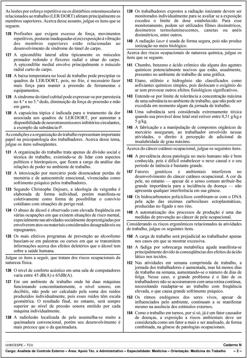 do carpo. 127 A epicondilite lateral afeta tipicamente os músculos pronador redondo e flexores radial e ulnar do carpo. A epicondilite medial envolve principalmente o músculo radial curto do carpo.