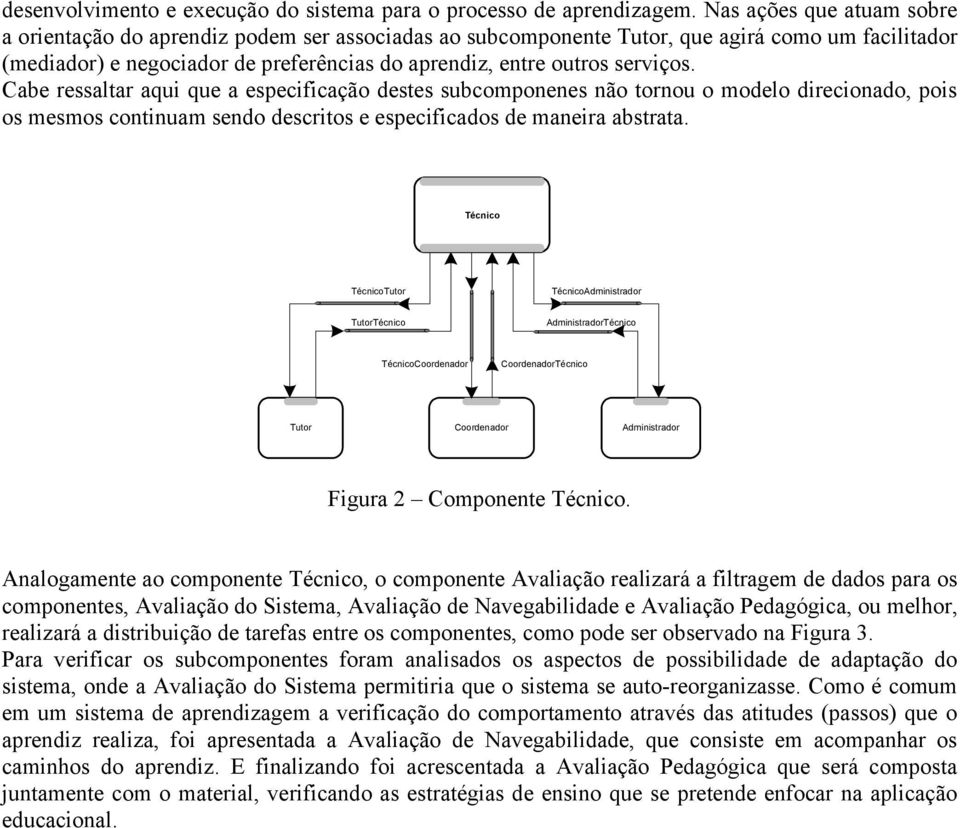 serviços. Cabe ressaltar aqui que a especificação destes subcomponenes não tornou o modelo direcionado, pois os mesmos continuam sendo descritos e especificados de maneira abstrata.