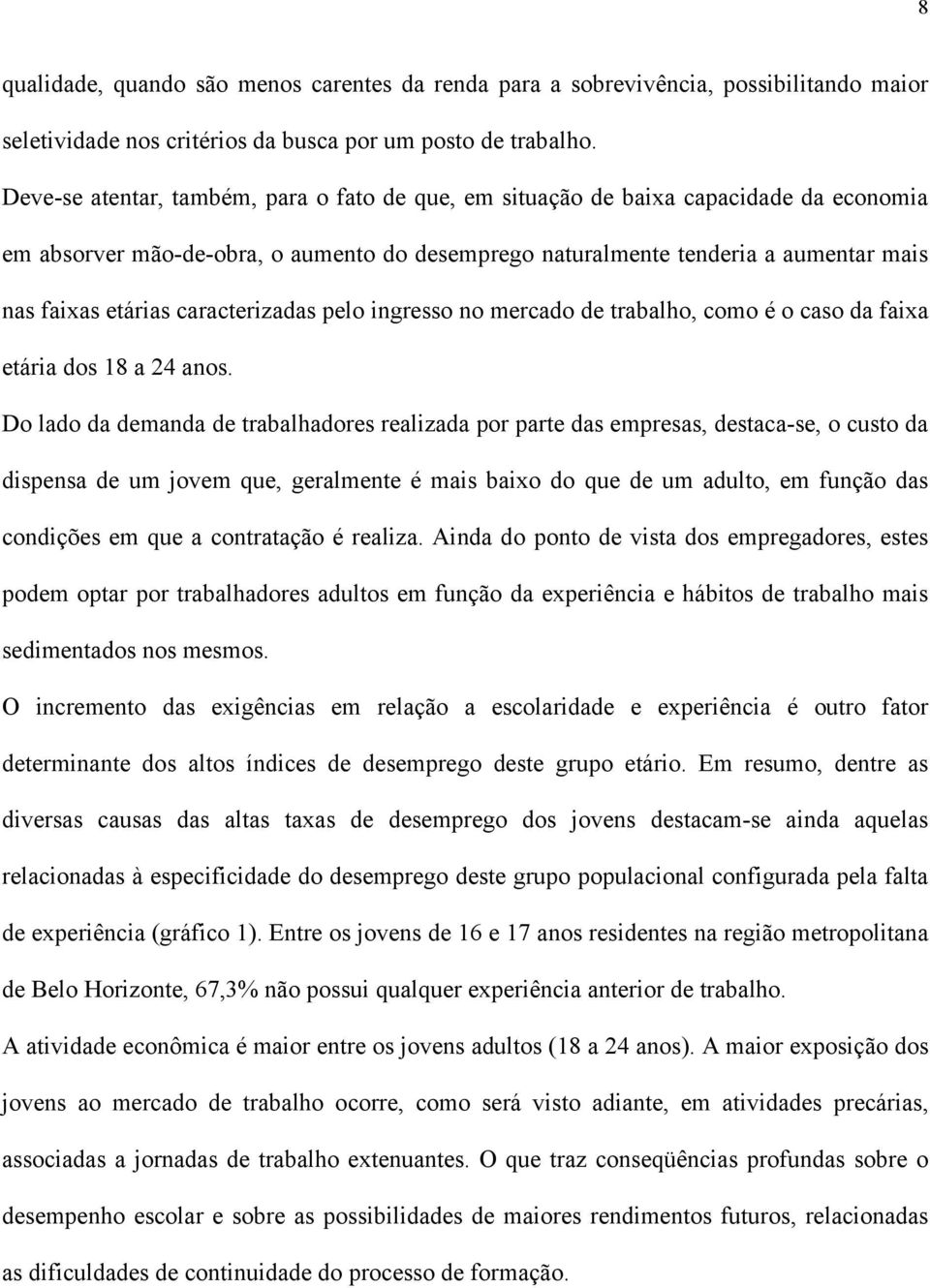 caracterizadas pelo ingresso no mercado de trabalho, como é o caso da faixa etária dos 18 a 24 anos.