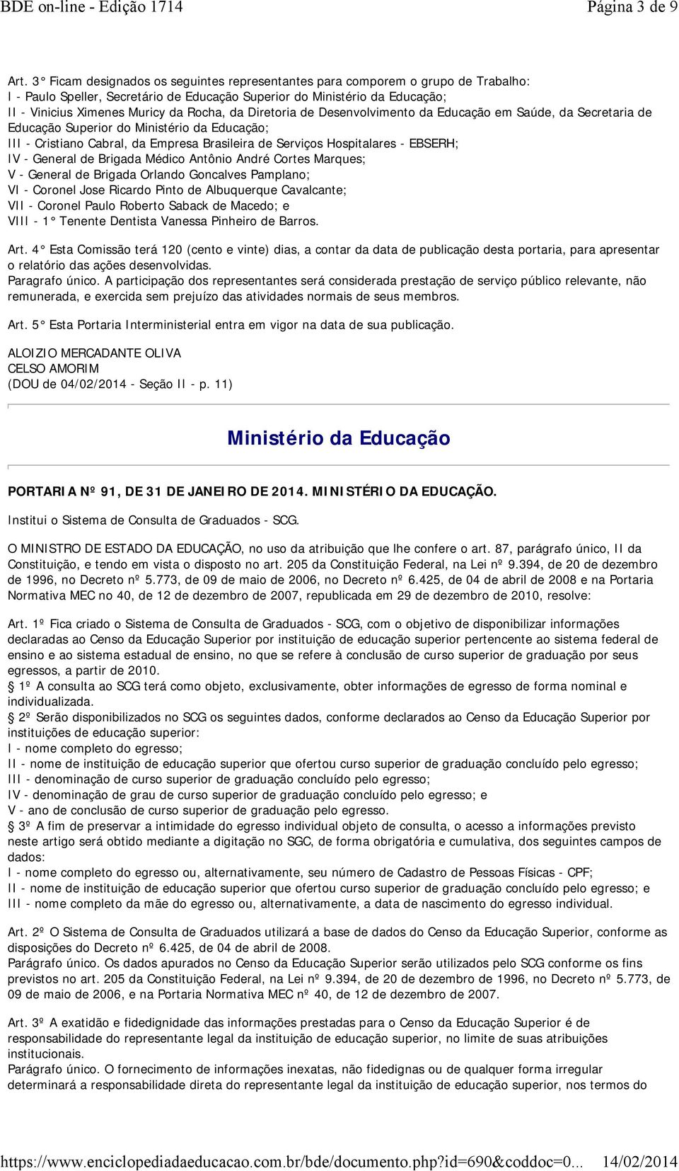 da Diretoria de Desenvolvimento da Educação em Saúde, da Secretaria de Educação Superior do Ministério da Educação; III - Cristiano Cabral, da Empresa Brasileira de Serviços Hospitalares - EBSERH; IV