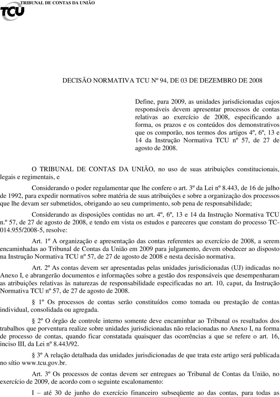 O TRIBUNAL DE CONTAS DA UNIÃO, no uso de suas atribuições constitucionais, legais e regimentais, e Considerando o poder regulamentar que lhe confere o art. 3º da Lei nº 8.