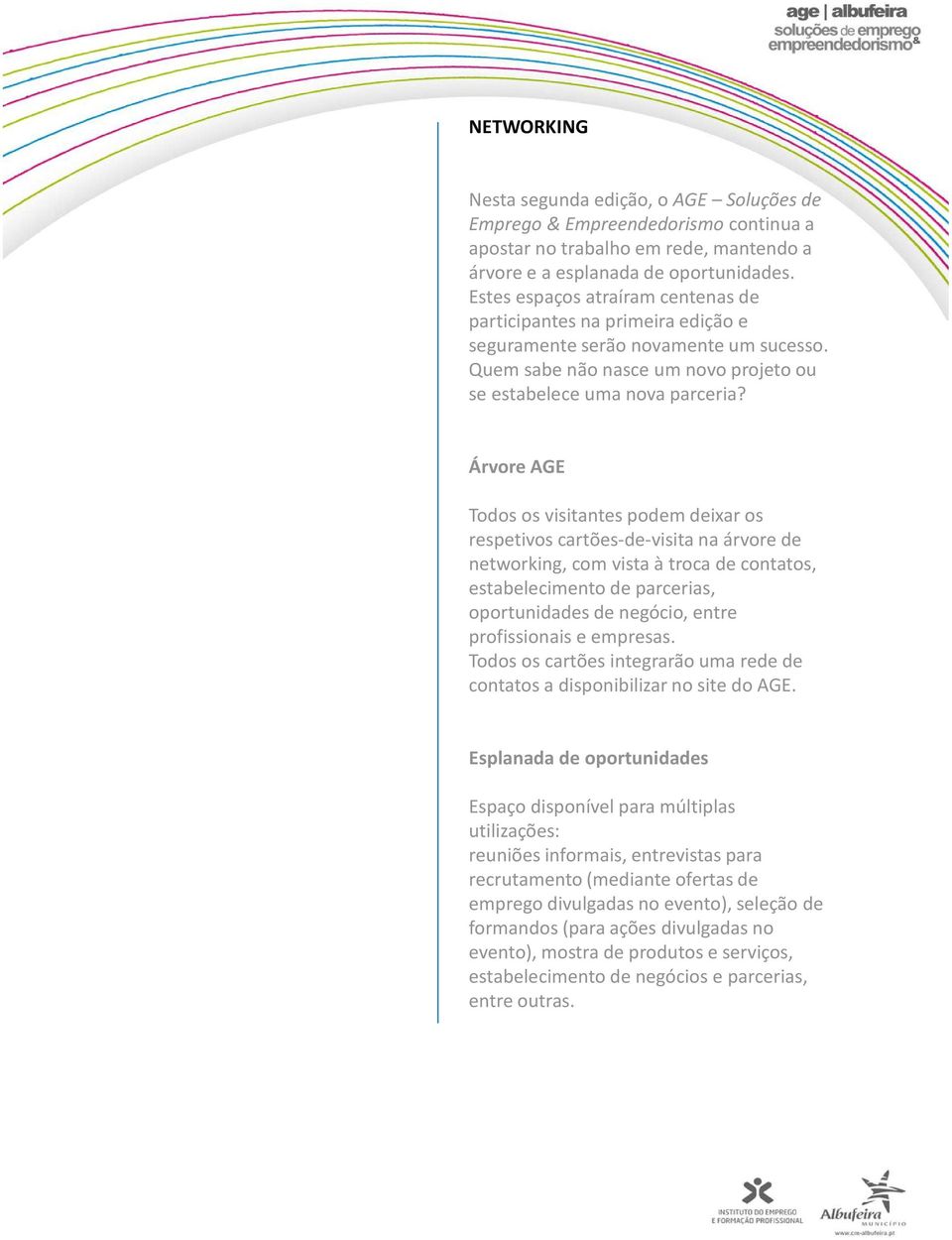Árvore AGE Todos os visitantes podem deixar os respetivos cartões-de-visita na árvore de networking, com vista à troca de contatos, estabelecimento de parcerias, oportunidades de negócio, entre