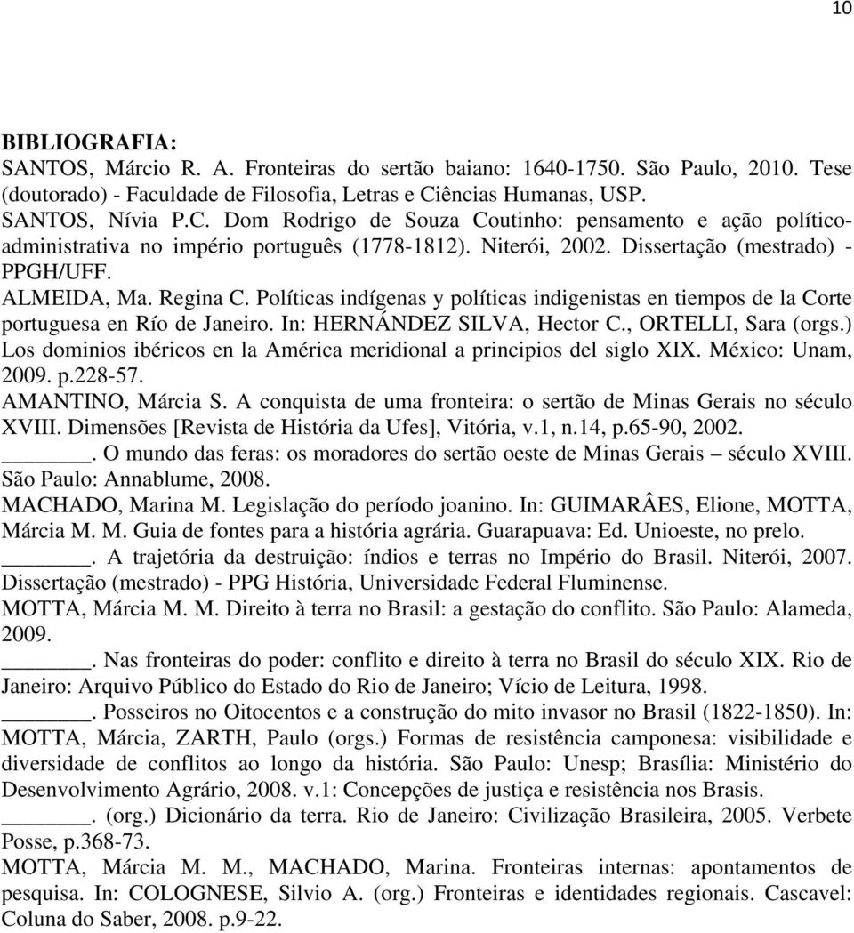 ALMEIDA, Ma. Regina C. Políticas indígenas y políticas indigenistas en tiempos de la Corte portuguesa en Río de Janeiro. In: HERNÁNDEZ SILVA, Hector C., ORTELLI, Sara (orgs.