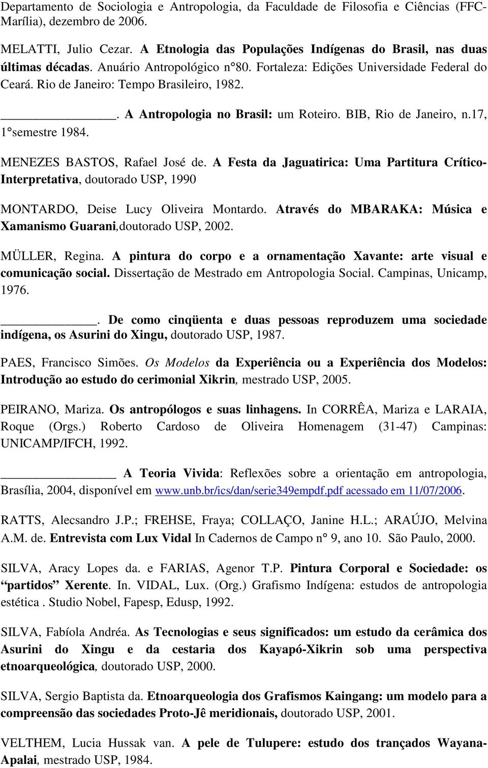 . A Antropologia no Brasil: um Roteiro. BIB, Rio de Janeiro, n.17, 1 semestre 1984. MENEZES BASTOS, Rafael José de.