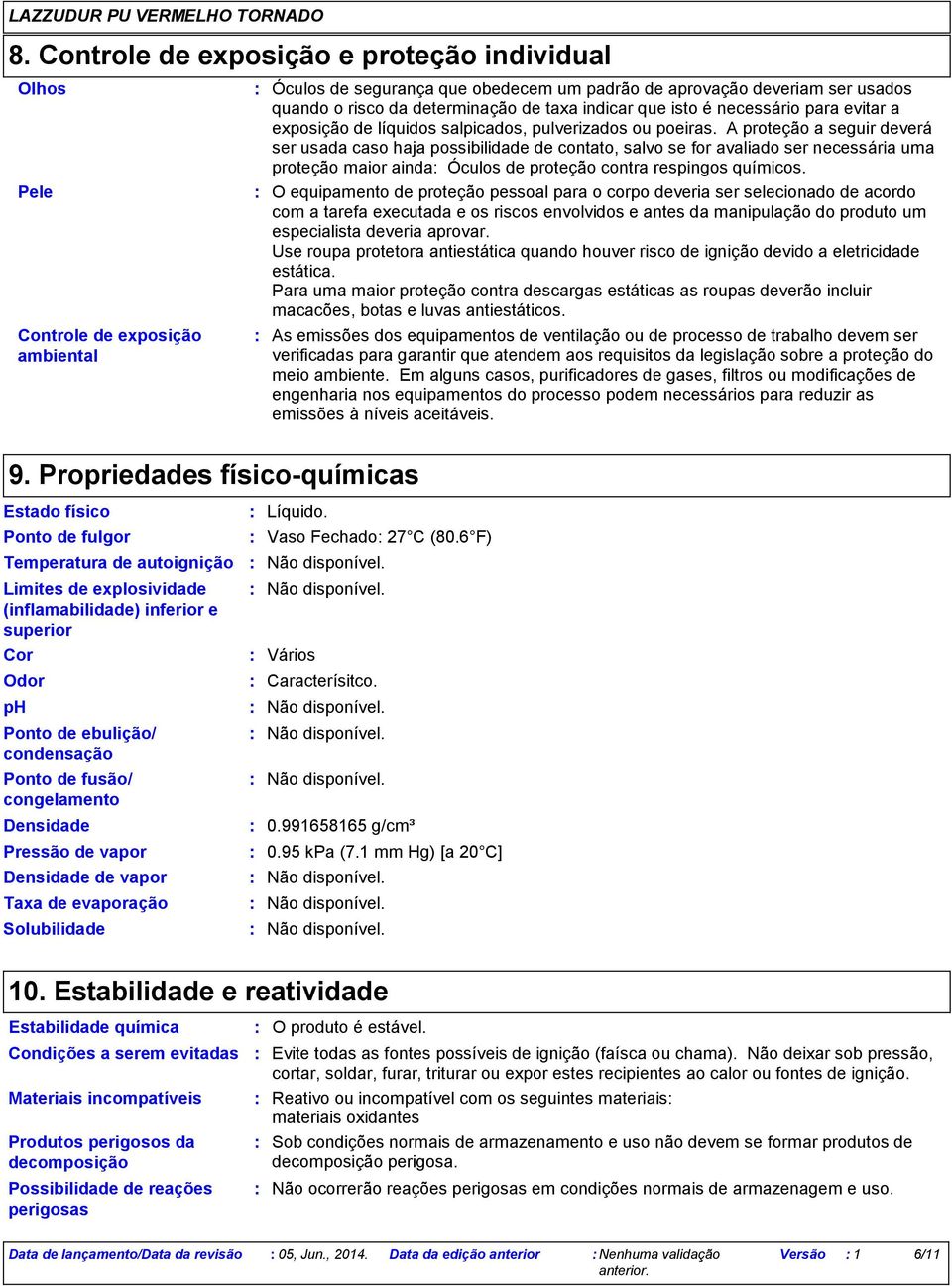 A proteção a seguir deverá ser usada caso haja possibilidade de contato, salvo se for avaliado ser necessária uma proteção maior ainda Óculos de proteção contra respingos químicos.