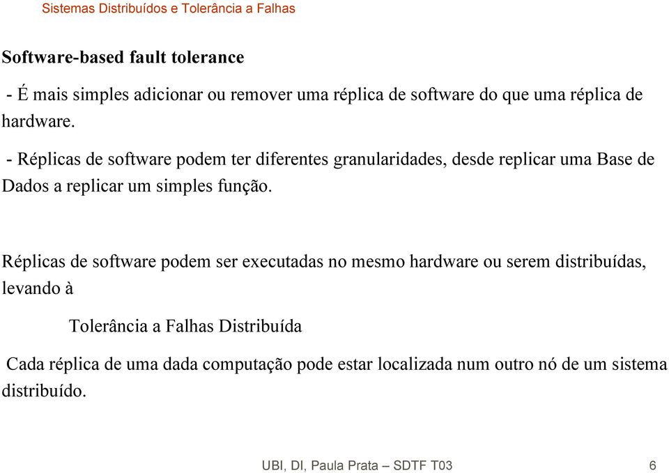 Réplicas de software podem ser executadas no mesmo hardware ou serem distribuídas, levando à Tolerância a Falhas Distribuída