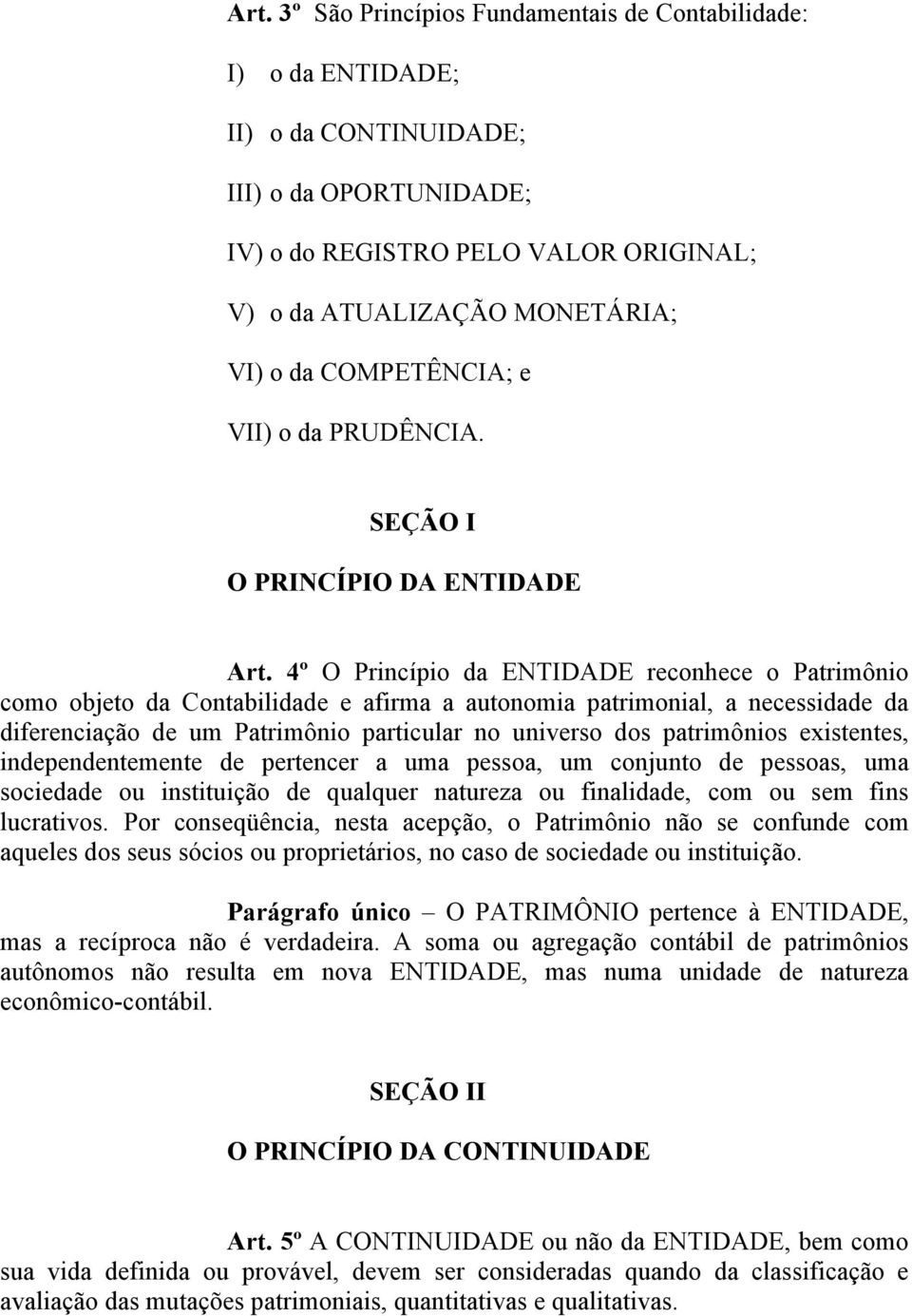 4º O Princípio da ENTIDADE reconhece o Patrimônio como objeto da Contabilidade e afirma a autonomia patrimonial, a necessidade da diferenciação de um Patrimônio particular no universo dos patrimônios