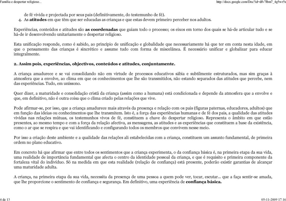 Experiências, conteúdos e atitudes são as coordenadas que guiam todo o processo; os eixos em torno dos quais se há-de articular tudo e se há-de ir desenvolvendo unitariamente o despertar religioso.