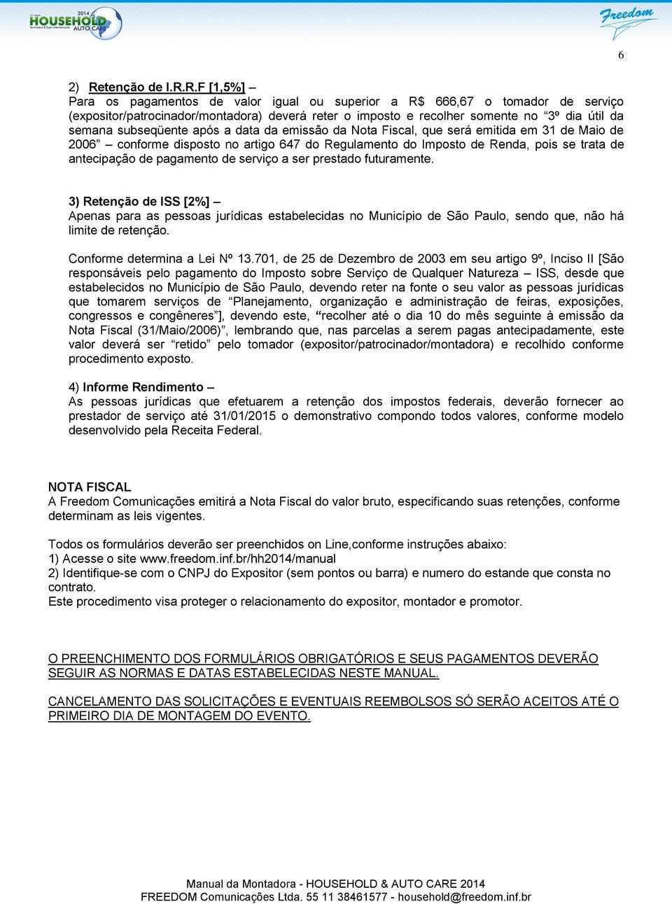 R.F [1,5%] Para os pagamentos de valor igual ou superior a R$ 666,67 o tomador de serviço (expositor/patrocinador/montadora) deverá reter o imposto e recolher somente no 3º dia útil da semana