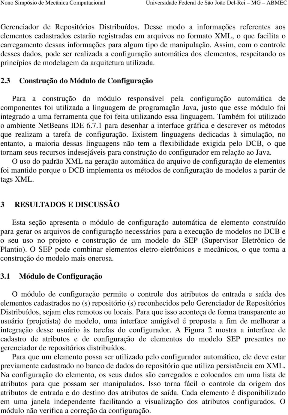 Assim, com o controle desses dados, pode ser realizada a configuração automática dos elementos, respeitando os princípios de modelagem da arquitetura utilizada. 2.