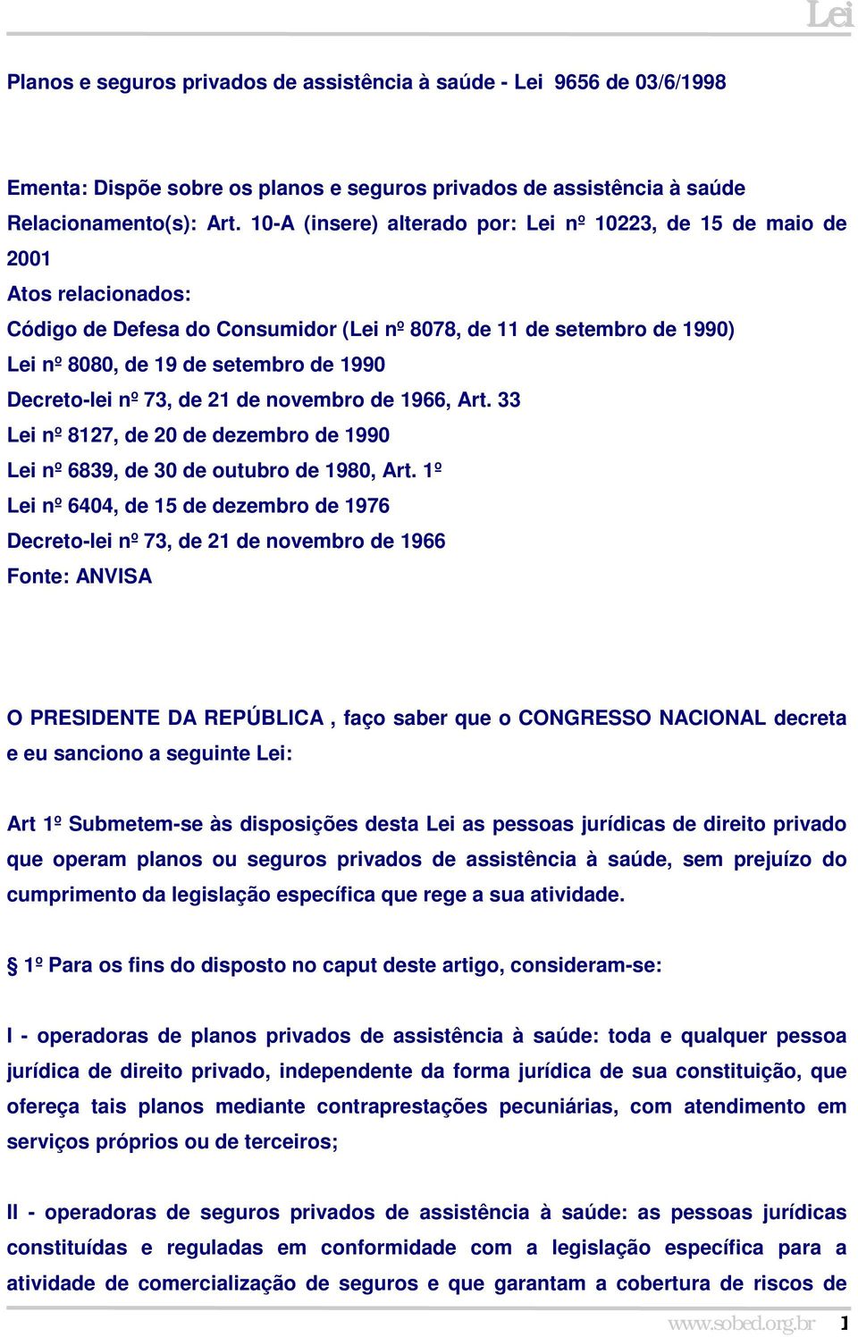 Decreto-lei nº 73, de 21 de novembro de 1966, Art. 33 Lei nº 8127, de 20 de dezembro de 1990 Lei nº 6839, de 30 de outubro de 1980, Art.