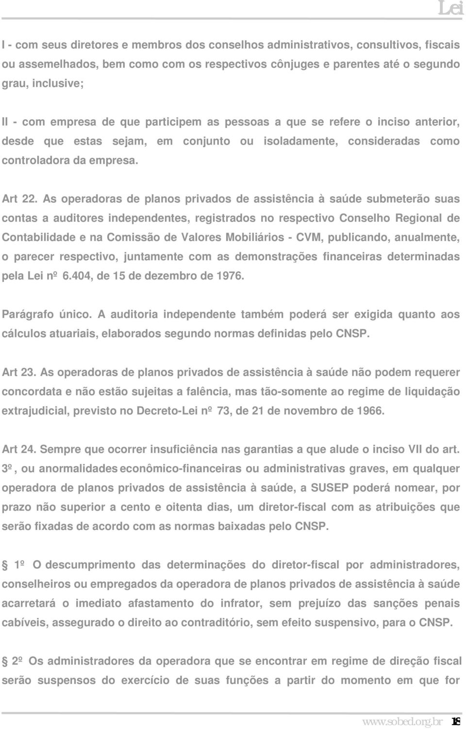 As operadoras de planos privados de assistência à saúde submeterão suas contas a auditores independentes, registrados no respectivo Conselho Regional de Contabilidade e na Comissão de Valores