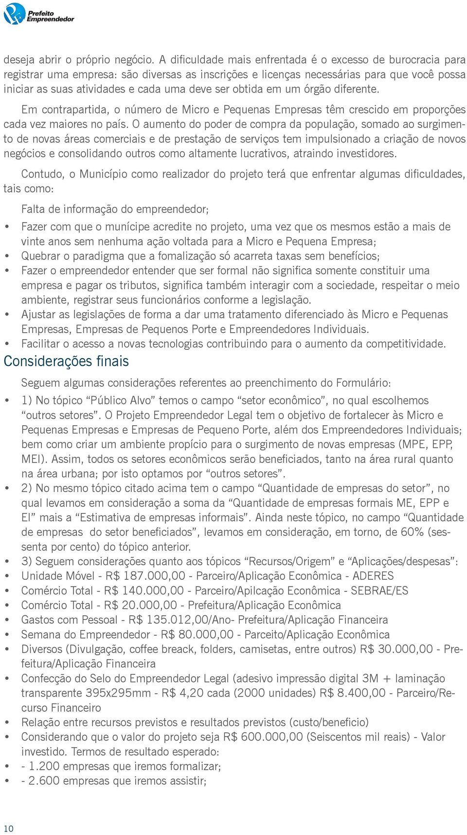 ser obtida em um órgão diferente. Em contrapartida, o número de Micro e Pequenas Empresas têm crescido em proporções cada vez maiores no país.