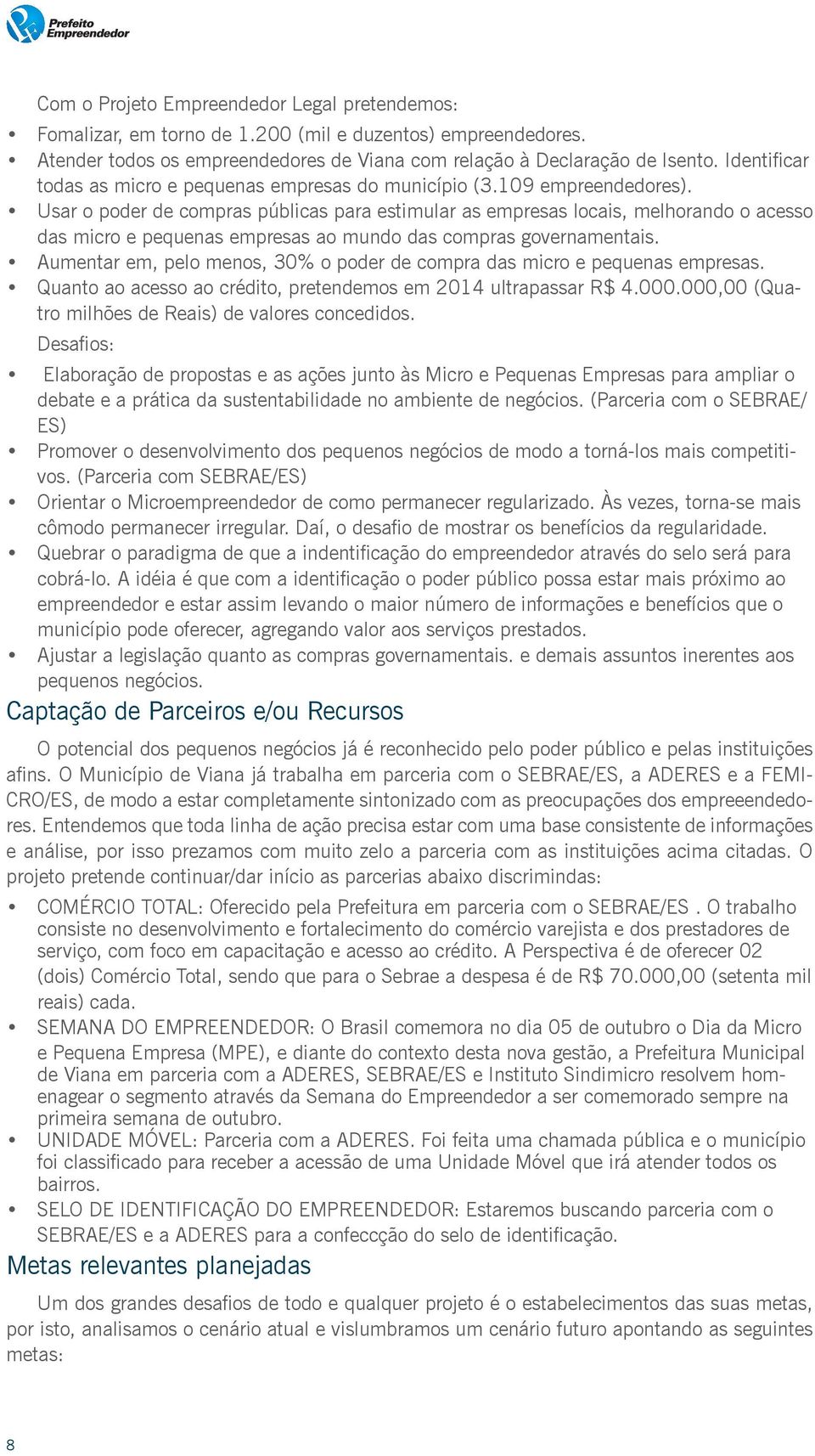 Usar o poder de compras públicas para estimular as empresas locais, melhorando o acesso das micro e pequenas empresas ao mundo das compras governamentais.