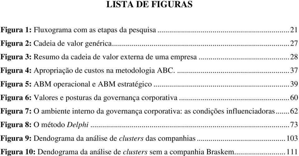 ...37 Figura 5: ABM operacional e ABM estratégico...39 Figura 6: Valores e posturas da governança corporativa.