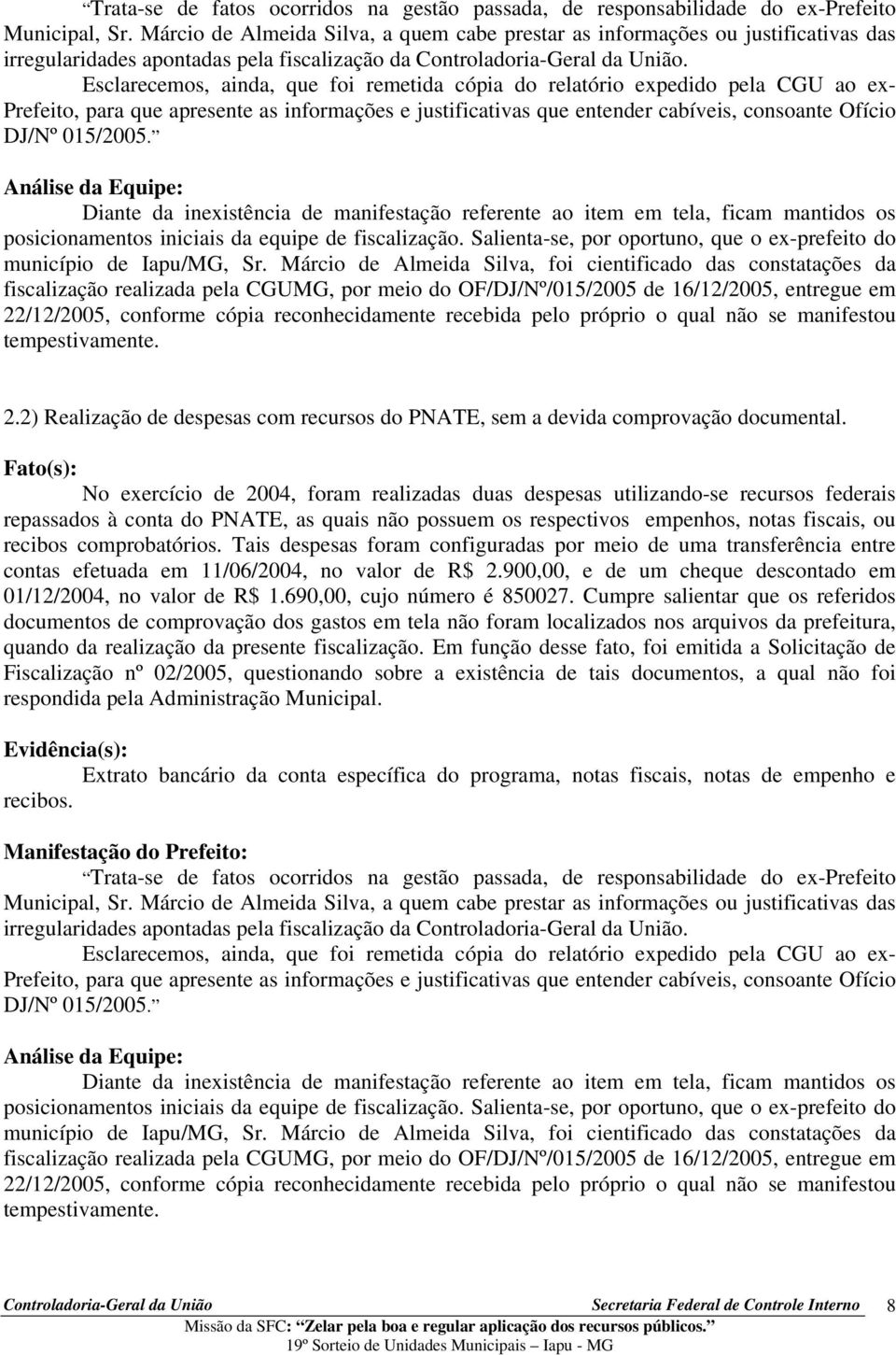 Esclarecemos, ainda, que foi remetida cópia do relatório expedido pela CGU ao ex- Prefeito, para que apresente as informações e justificativas que entender cabíveis, consoante Ofício DJ/Nº 015/2005.