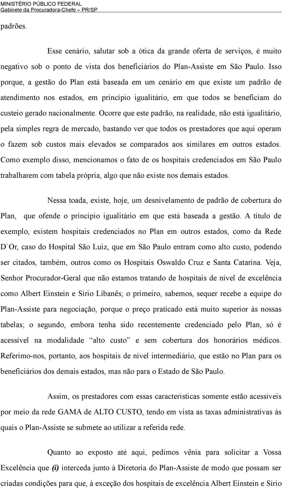 Ocorre que este padrão, na realidade, não está igualitário, pela simples regra de mercado, bastando ver que todos os prestadores que aqui operam o fazem sob custos mais elevados se comparados aos