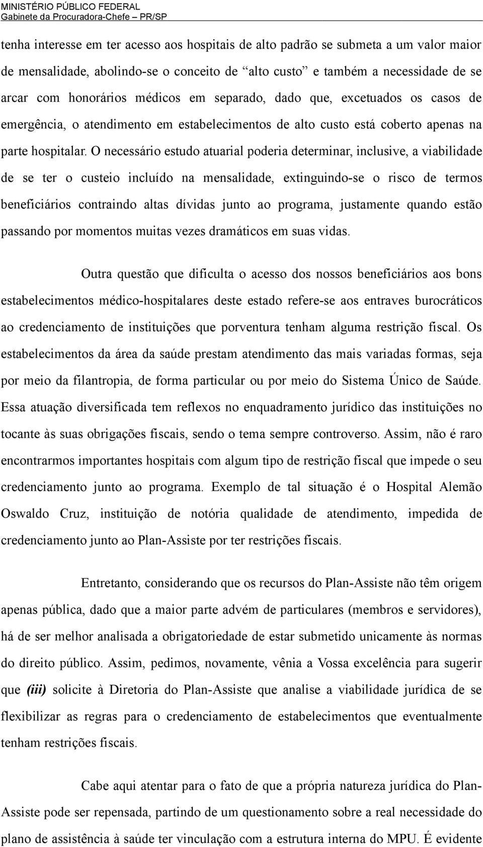 O necessário estudo atuarial poderia determinar, inclusive, a viabilidade de se ter o custeio incluído na mensalidade, extinguindo-se o risco de termos beneficiários contraindo altas dívidas junto ao