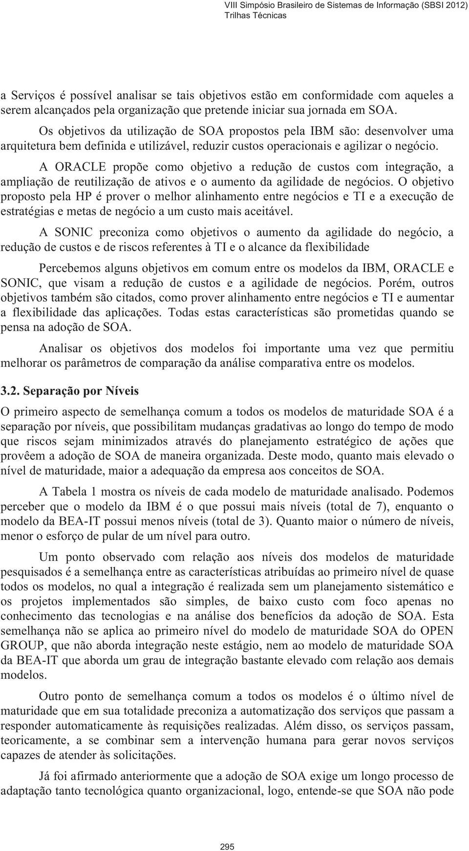 A ORACLE propõe como objetivo a redução de custos com integração, a ampliação de reutilização de ativos e o aumento da agilidade de negócios.