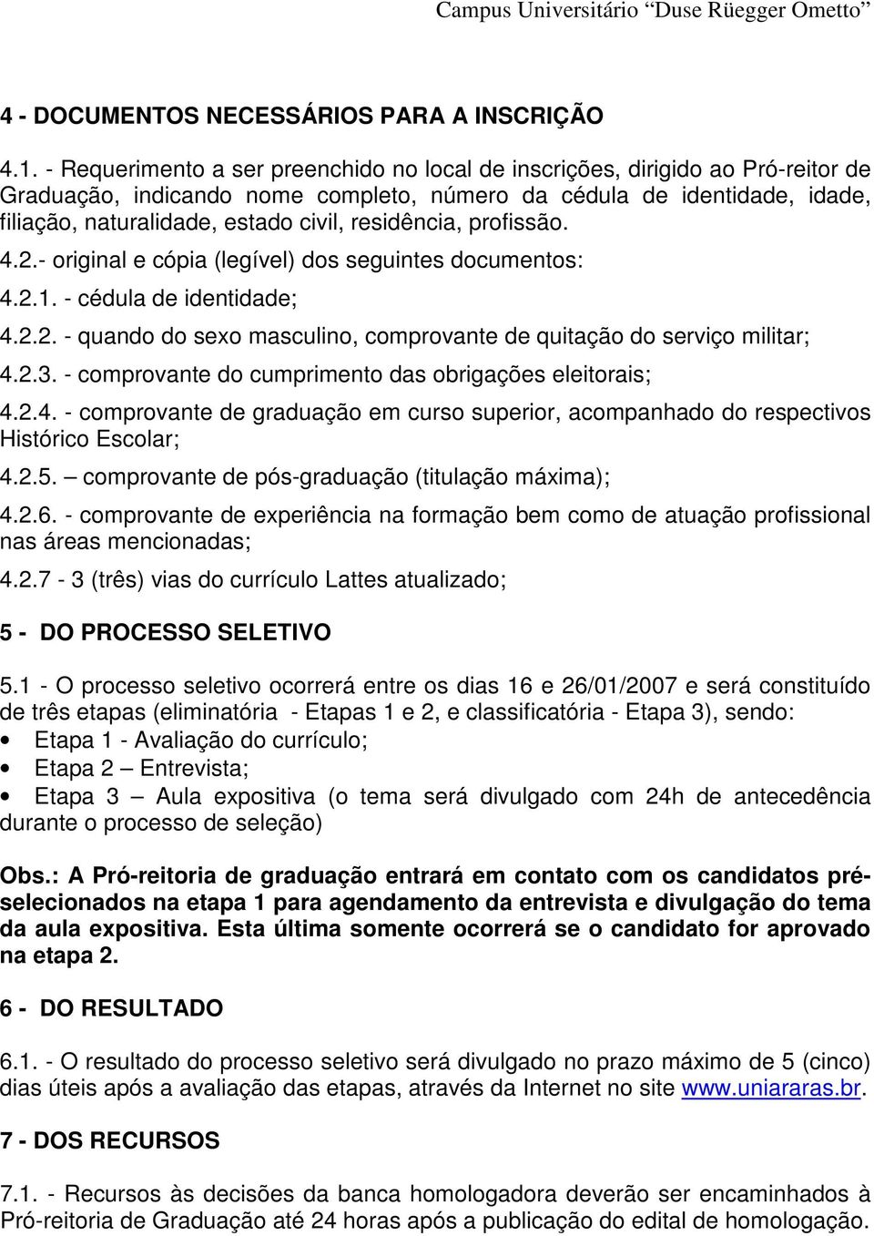 4.2.- original e cópia (legível) dos seguintes documentos: 4.2.1. - cédula intida; 4.2.2. - quando do sexo masculino, comprovante quitação do serviço militar; 4.2.3.