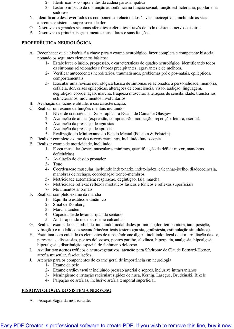 Descrever os grandes sistemas aferentes e eferentes através de todo o sistema nervoso central P. Descrever os principais grupamentos musculares e suas funções. PROPEDÊUTICA NEUROLÓGICA A.