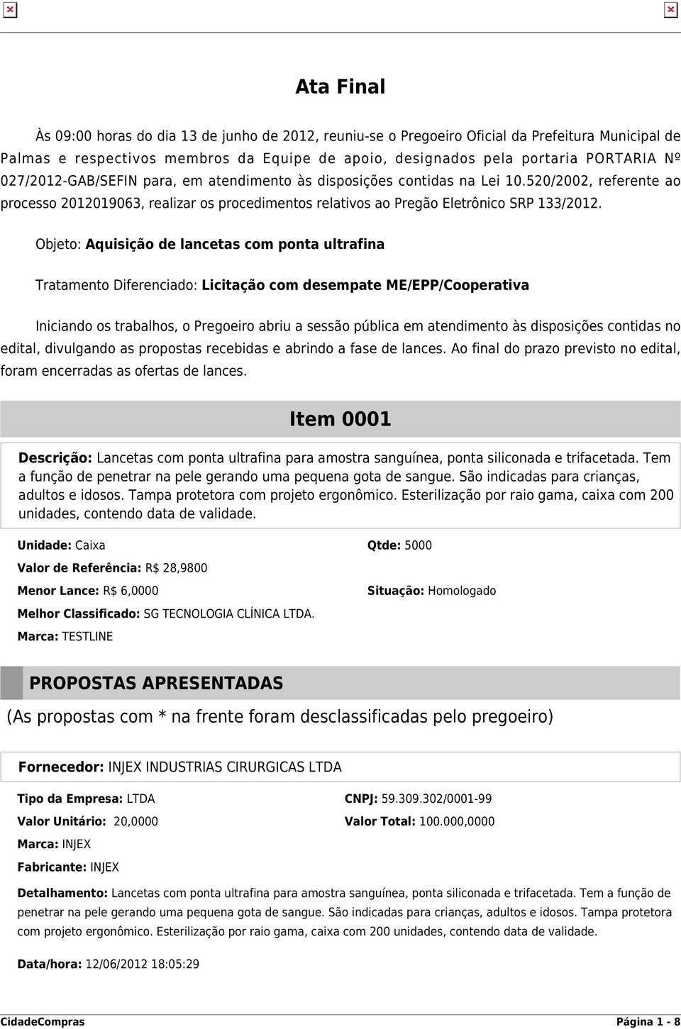 Objeto: Aquisição de lancetas com ponta ultrafina Tratamento Diferenciado: Licitação com desempate ME/EPP/Cooperativa Iniciando os trabalhos, o Pregoeiro abriu a sessão pública em atendimento às