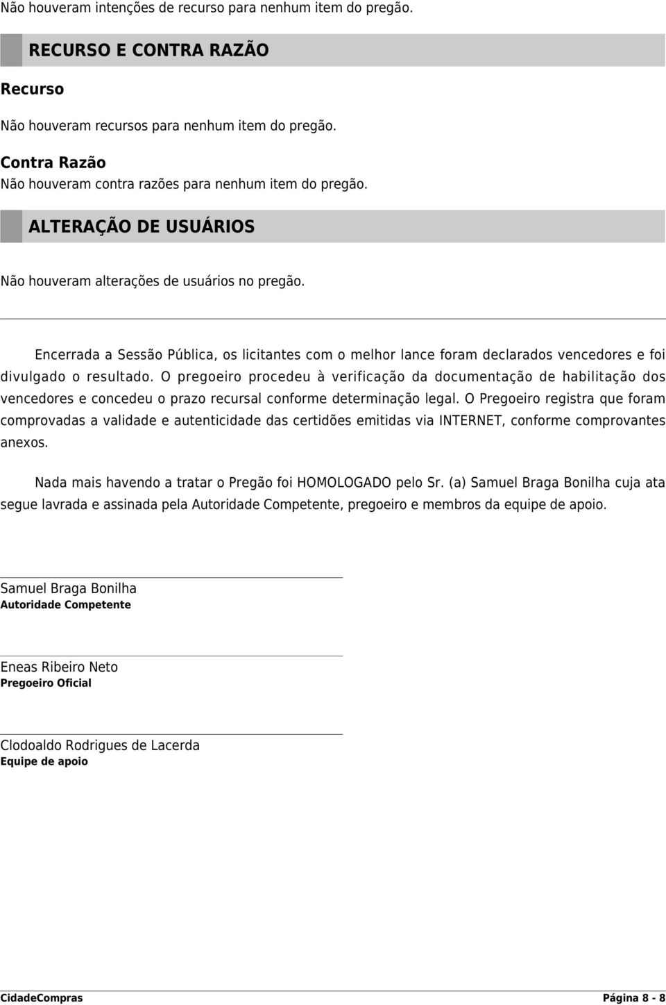 Encerrada a Sessão Pública, os licitantes com o melhor lance foram declarados vencedores e foi divulgado o resultado.