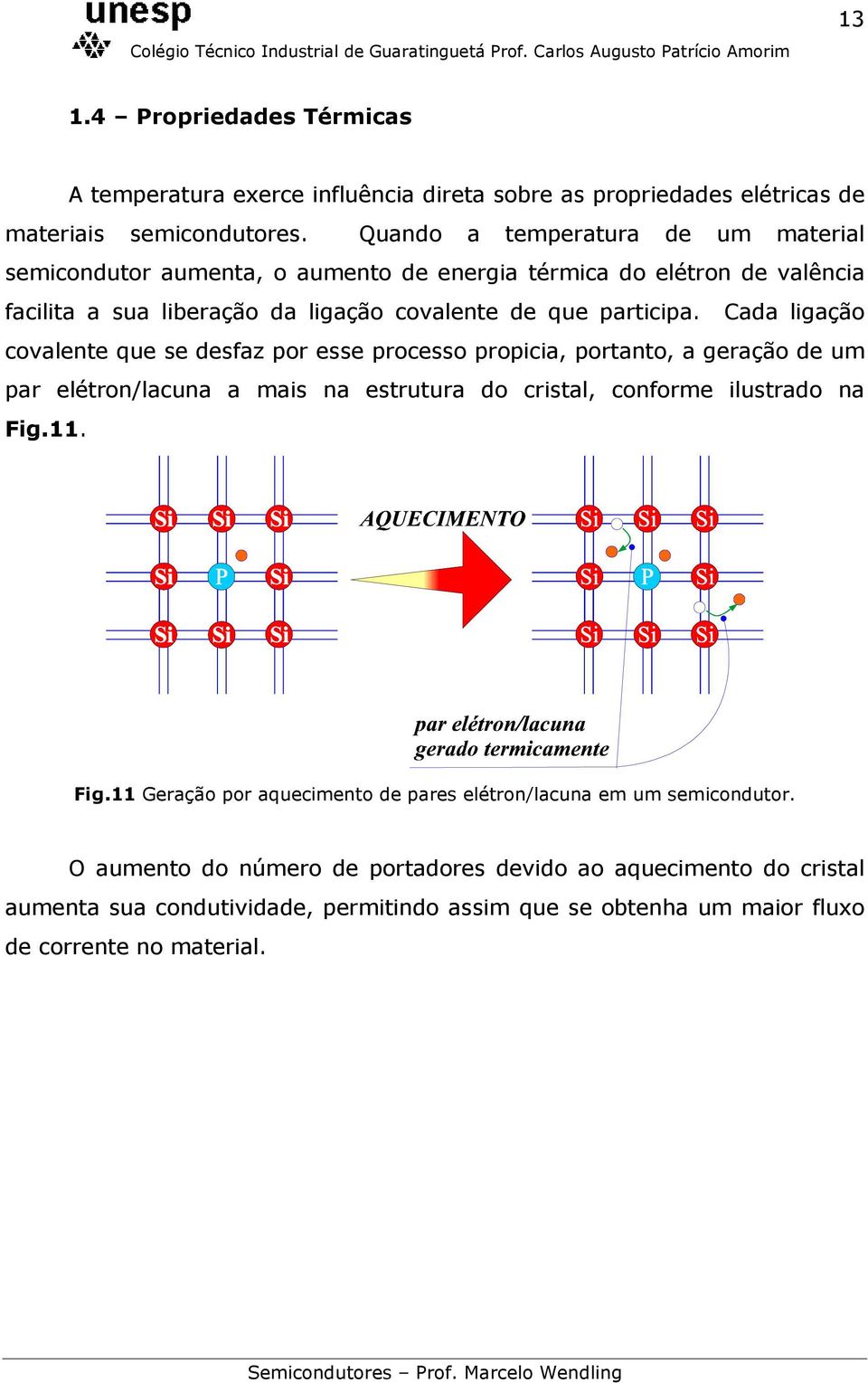 Cada ligação covalente que se desfaz por esse processo propicia, portanto, a geração de um par elétron/lacuna a mais na estrutura do cristal, conforme ilustrado na Fig.