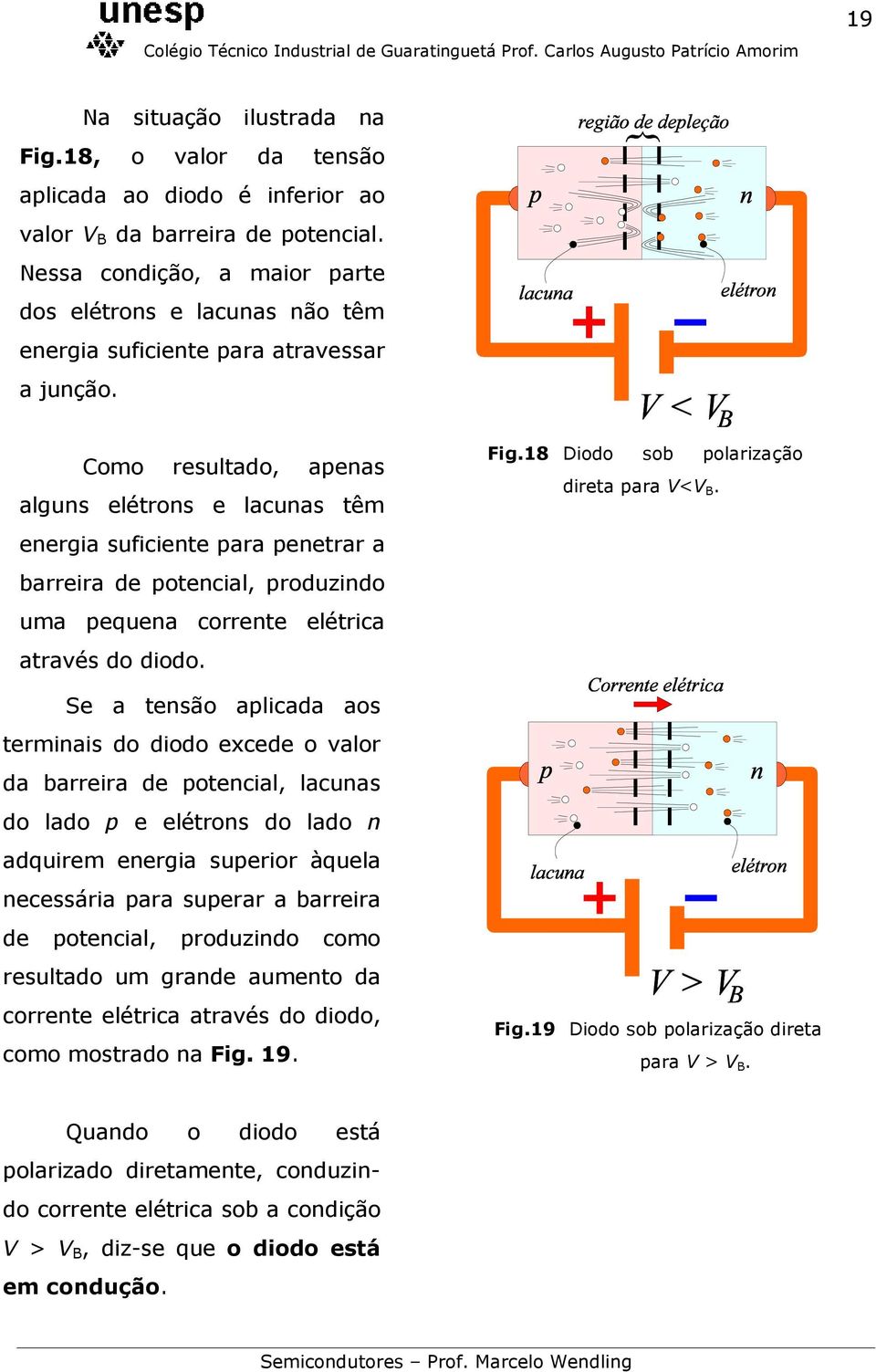 Como resultado, apenas alguns elétrons e lacunas têm energia suficiente para penetrar a barreira de potencial, produzindo uma pequena corrente elétrica através do diodo.