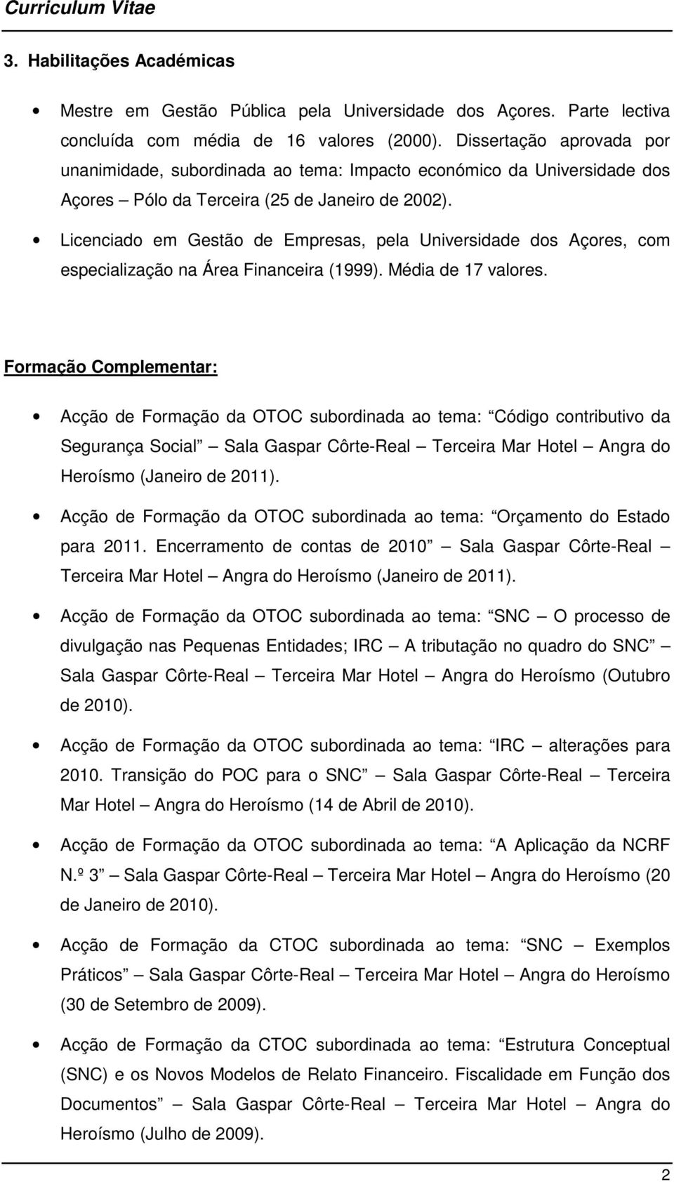 Licenciado em Gestão de Empresas, pela Universidade dos Açores, com especialização na Área Financeira (1999). Média de 17 valores.